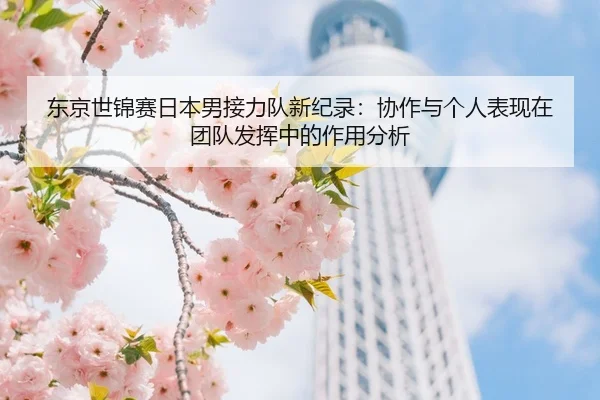 东京世锦赛日本男接力队新纪录：协作与个人表现在团队发挥中的作用分析